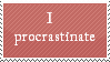 a stamp that says 'I procrastinate, you're lucky this even made it to my page'.